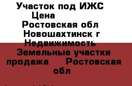 Участок под ИЖС › Цена ­ 450 000 - Ростовская обл., Новошахтинск г. Недвижимость » Земельные участки продажа   . Ростовская обл.